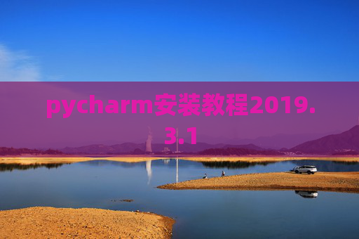 pycharm安装教程2019.3.1 pycharm安装教程2019.3.1